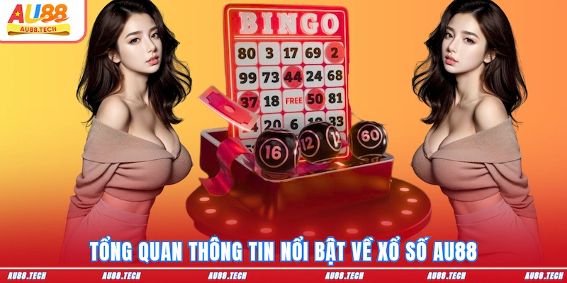 Tổng quan thông tin nổi bật về Xổ số AU88